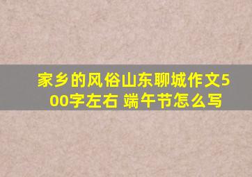 家乡的风俗山东聊城作文500字左右 端午节怎么写